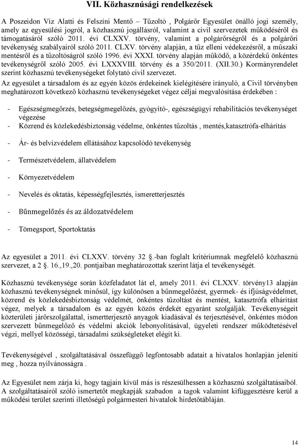 törvény alapján, a tűz elleni védekezésről, a műszaki mentésről és a tűzoltóságról szóló 1996. évi XXXI. törvény alapján működő, a közérdekű önkéntes tevékenységről szóló 2005. évi LXXXVIII.