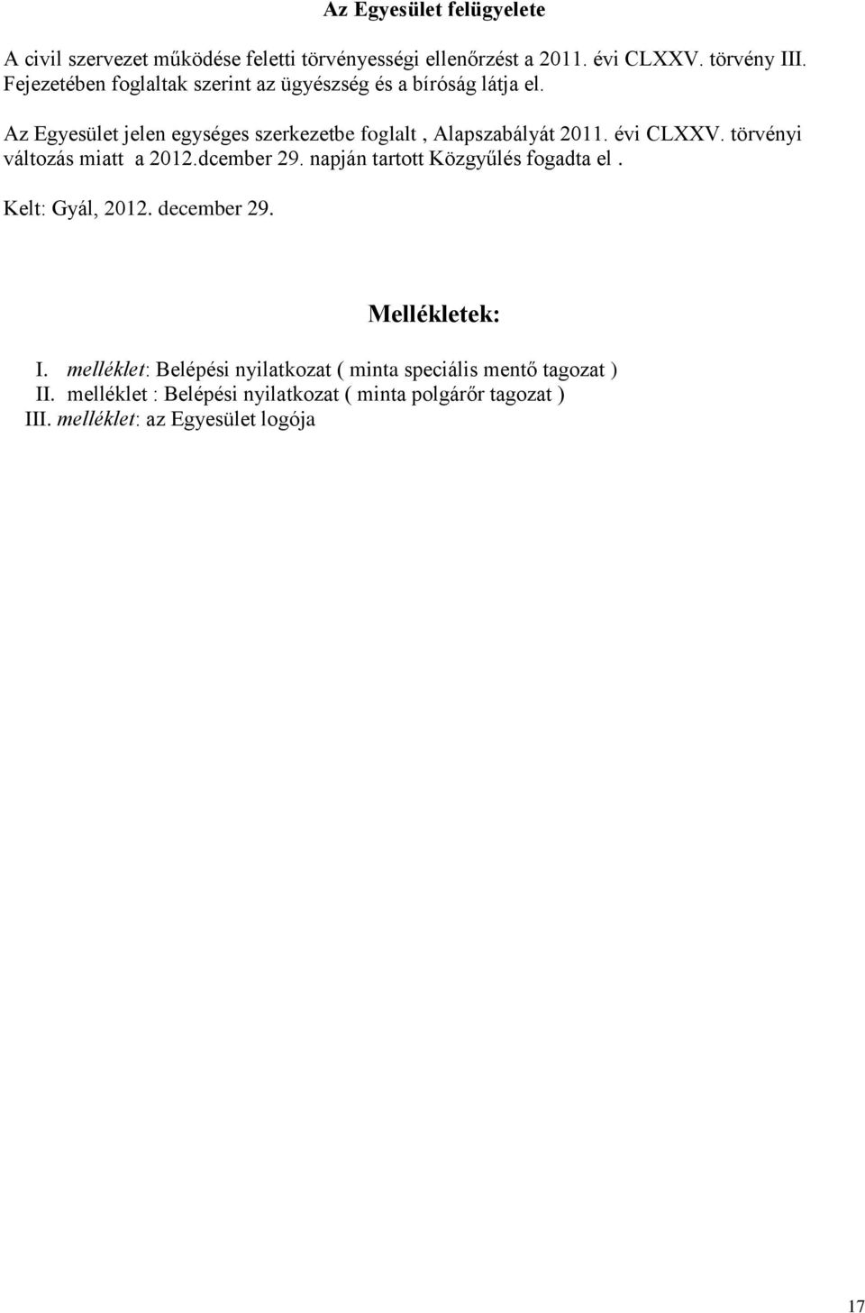 évi CLXXV. törvényi változás miatt a 2012.dcember 29. napján tartott Közgyűlés fogadta el. Kelt: Gyál, 2012. december 29. Mellékletek: I.