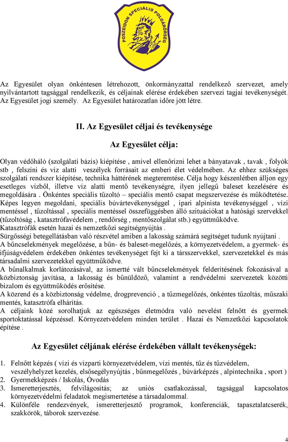 Az Egyesület céljai és tevékenysége Az Egyesület célja: Olyan védőháló (szolgálati bázis) kiépítése, amivel ellenőrizni lehet a bányatavak, tavak, folyók stb, felszíni és víz alatti veszélyek