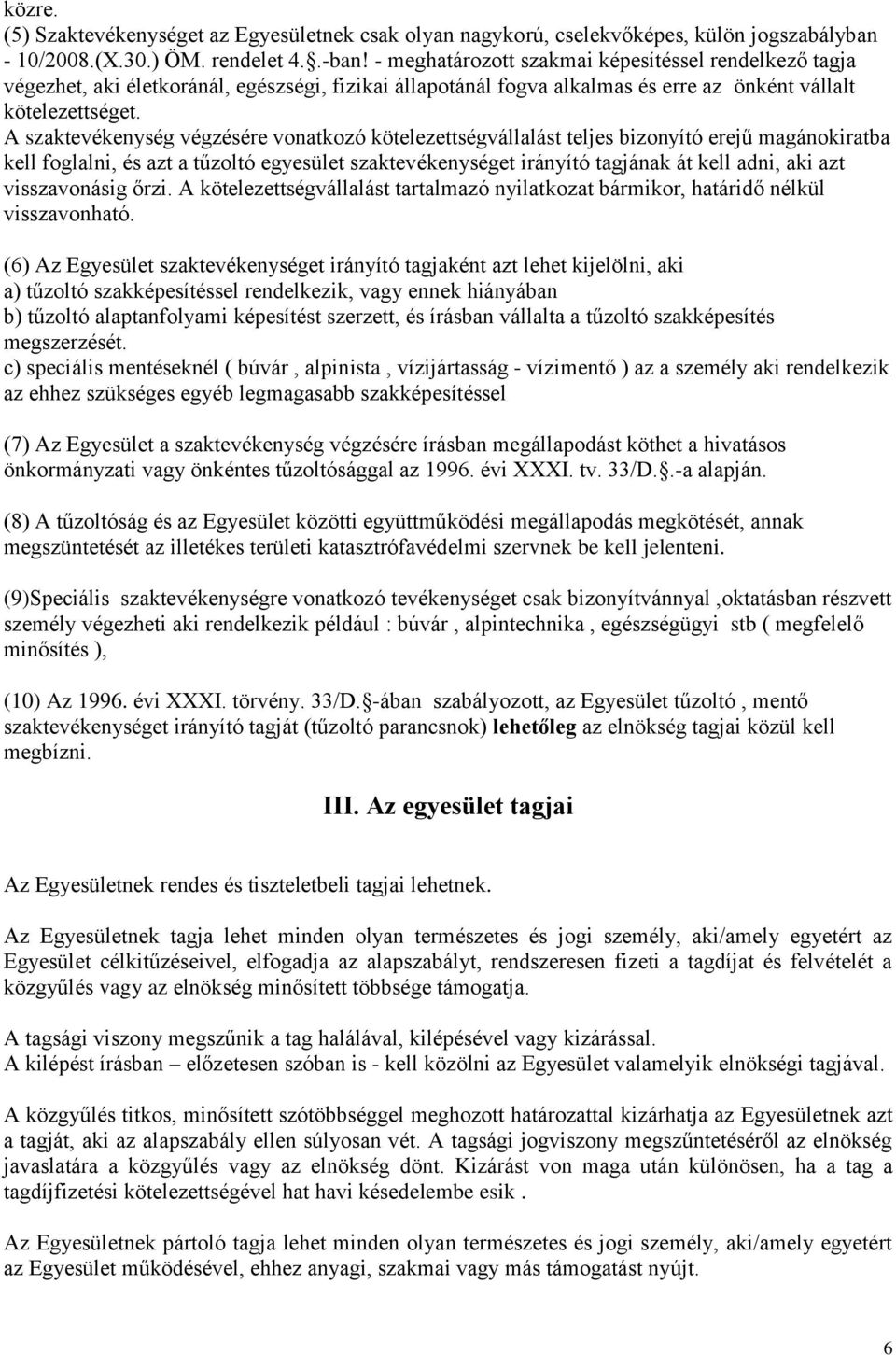 A szaktevékenység végzésére vonatkozó kötelezettségvállalást teljes bizonyító erejű magánokiratba kell foglalni, és azt a tűzoltó egyesület szaktevékenységet irányító tagjának át kell adni, aki azt