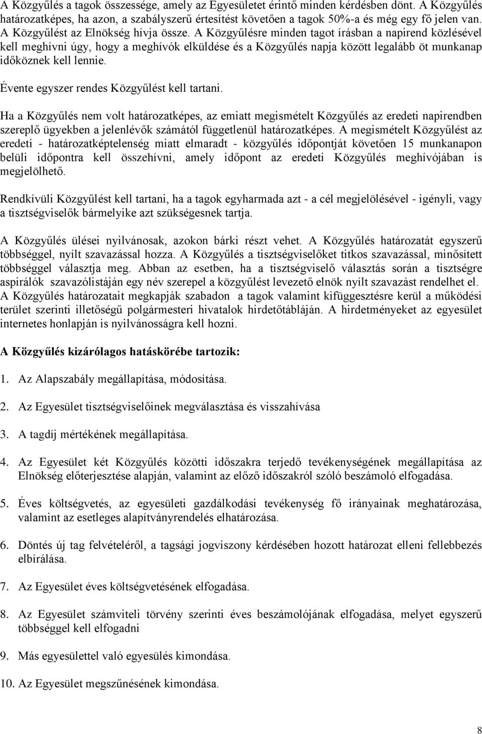 A Közgyűlésre minden tagot írásban a napirend közlésével kell meghívni úgy, hogy a meghívók elküldése és a Közgyűlés napja között legalább öt munkanap időköznek kell lennie.