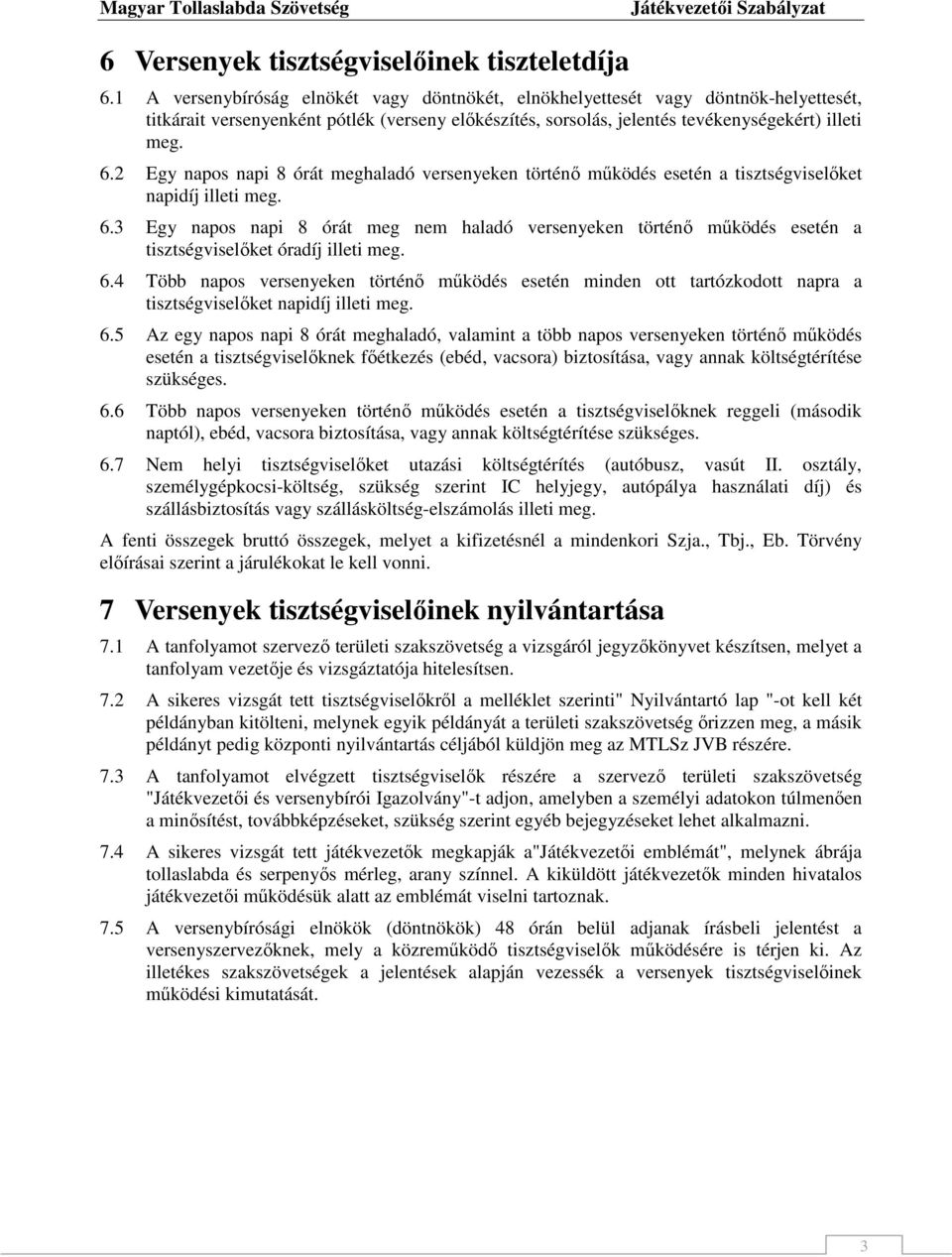 2 Egy napos napi 8 órát meghaladó versenyeken történı mőködés esetén a tisztségviselıket napidíj illeti meg. 6.