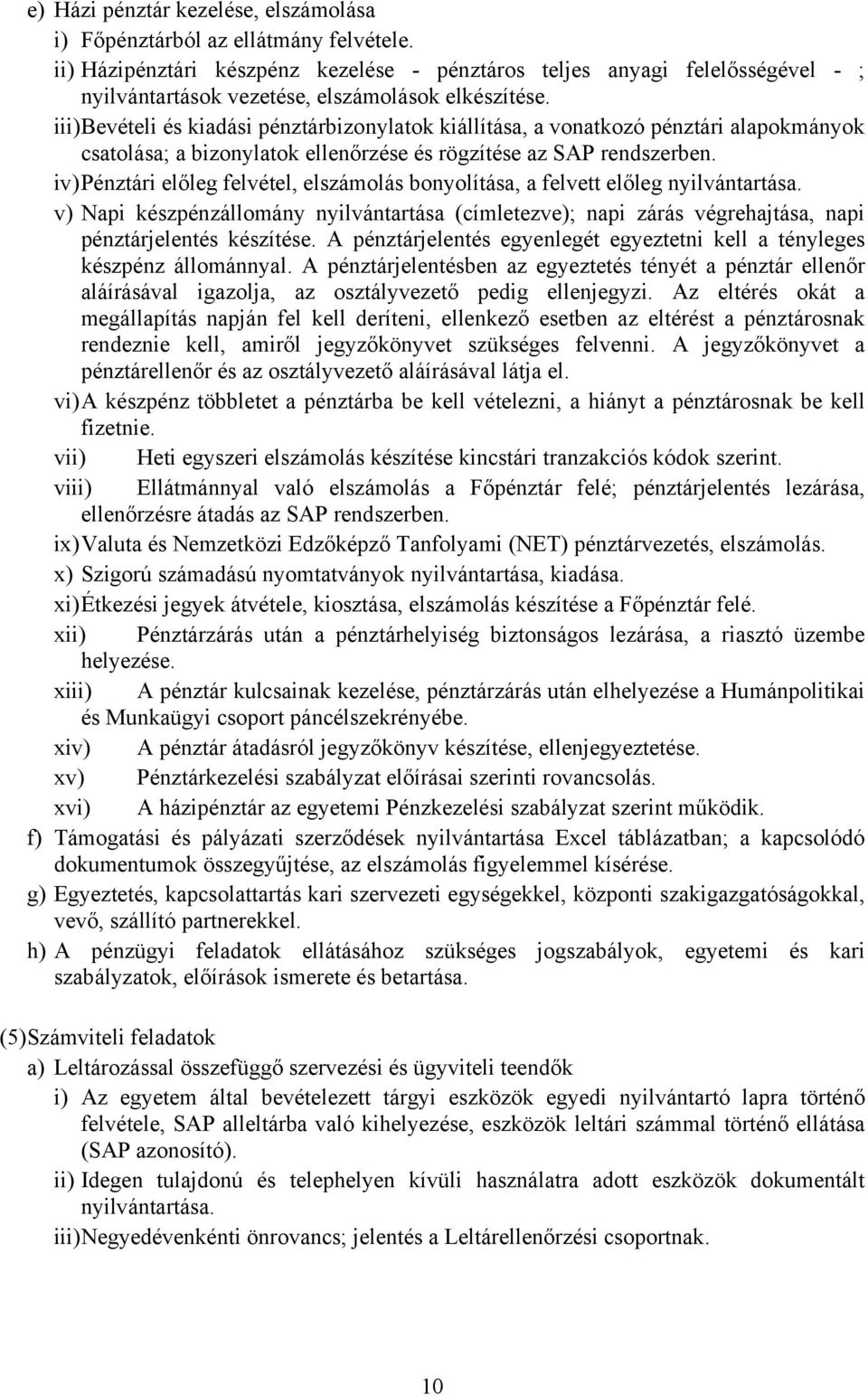 iii) Bevételi és kiadási pénztárbizonylatok kiállítása, a vonatkozó pénztári alapokmányok csatolása; a bizonylatok ellenőrzése és rögzítése az SAP rendszerben.