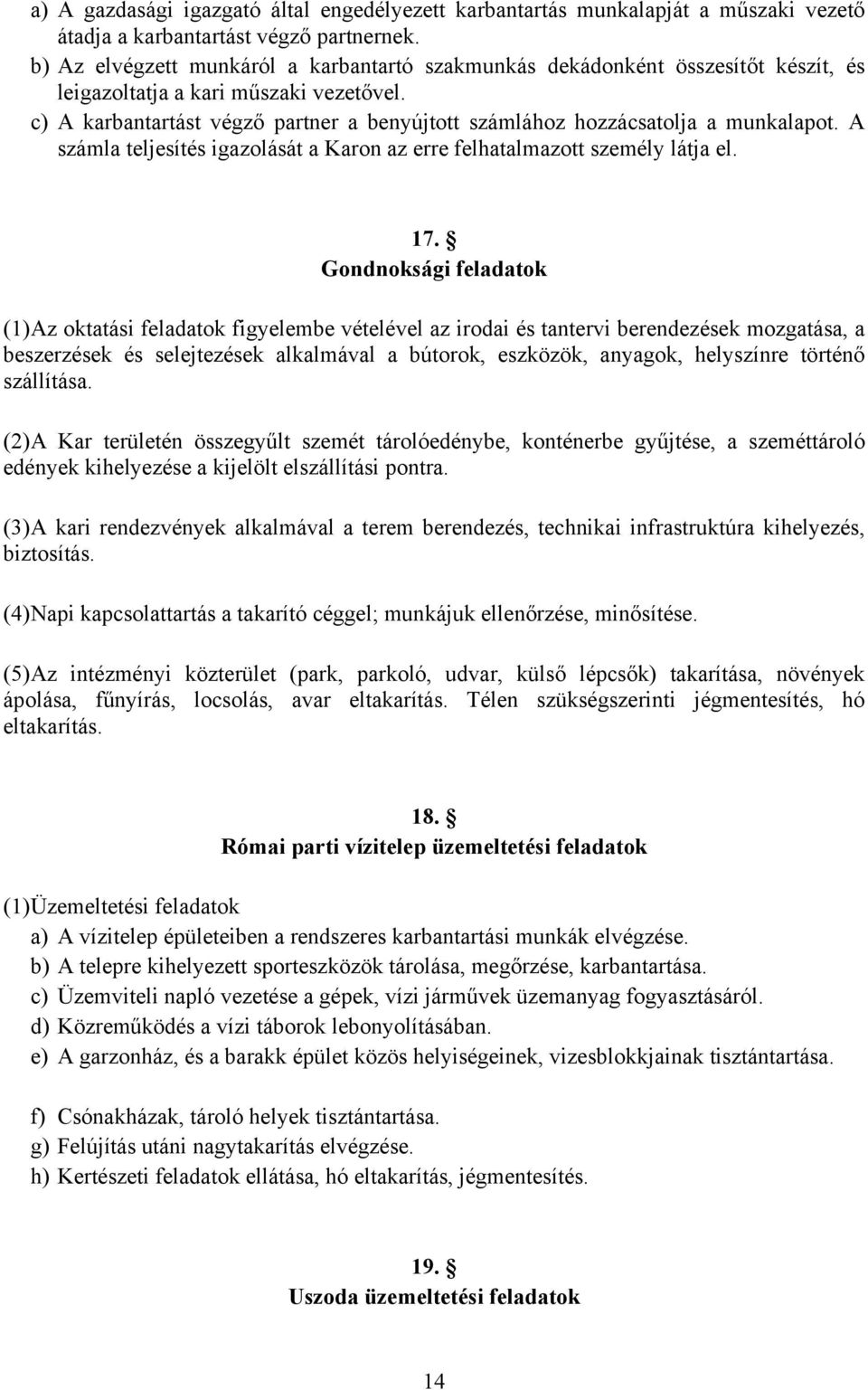 c) A karbantartást végző partner a benyújtott számlához hozzácsatolja a munkalapot. A számla teljesítés igazolását a Karon az erre felhatalmazott személy látja el. 17.