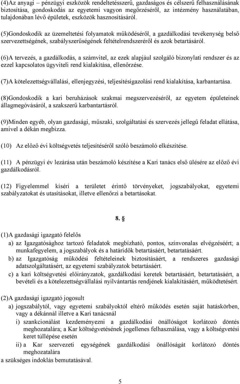 (5) Gondoskodik az üzemeltetési folyamatok működéséről, a gazdálkodási tevékenység belső szervezettségének, szabályszerűségének feltételrendszeréről és azok betartásáról.