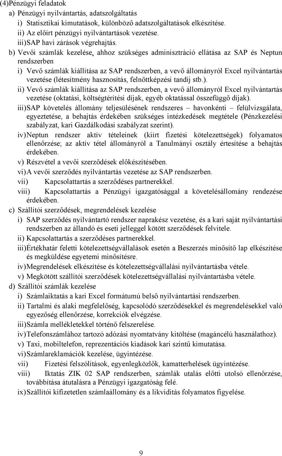 b) Vevői számlák kezelése, ahhoz szükséges adminisztráció ellátása az SAP és Neptun rendszerben i) Vevő számlák kiállítása az SAP rendszerben, a vevő állományról Excel nyilvántartás vezetése