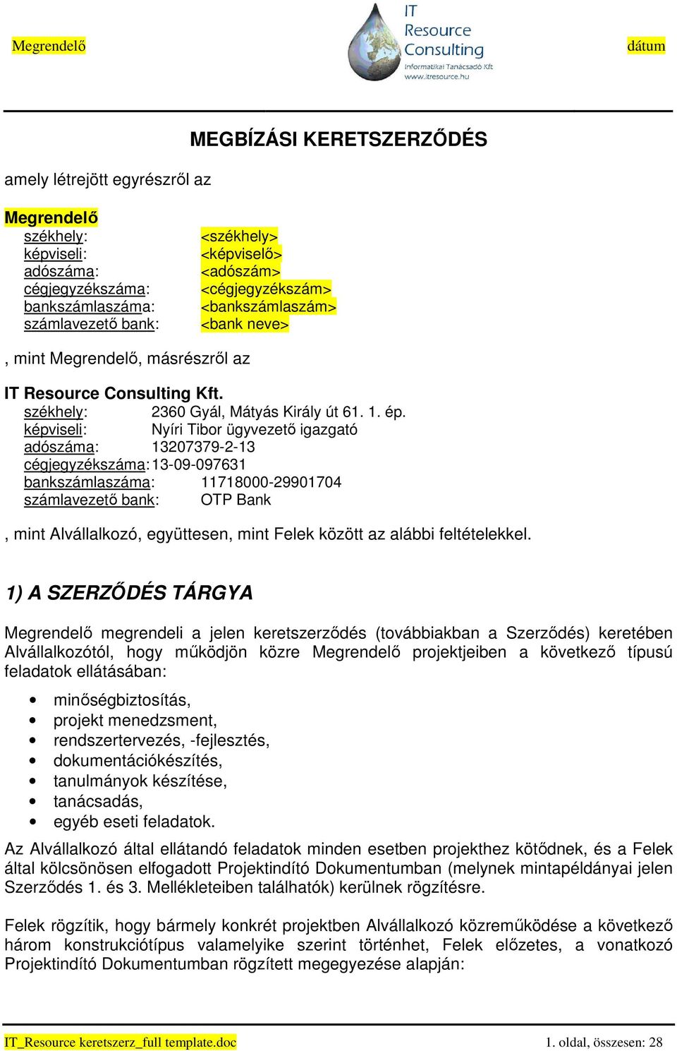 képviseli: Nyíri Tibor ügyvezetı igazgató adószáma: 13207379-2-13 cégjegyzékszáma: 13-09-097631 bankszámlaszáma: 11718000-29901704 számlavezetı bank: OTP Bank, mint Alvállalkozó, együttesen, mint