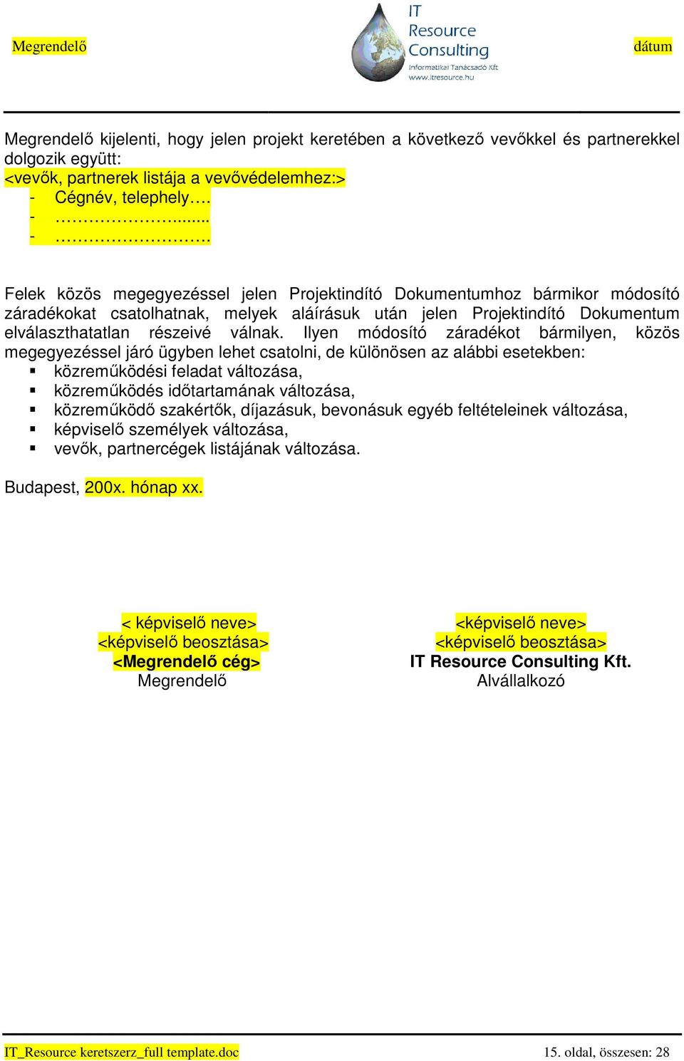 .. -. Felek közös megegyezéssel jelen Projektindító Dokumentumhoz bármikor módosító záradékokat csatolhatnak, melyek aláírásuk után jelen Projektindító Dokumentum elválaszthatatlan részeivé válnak.