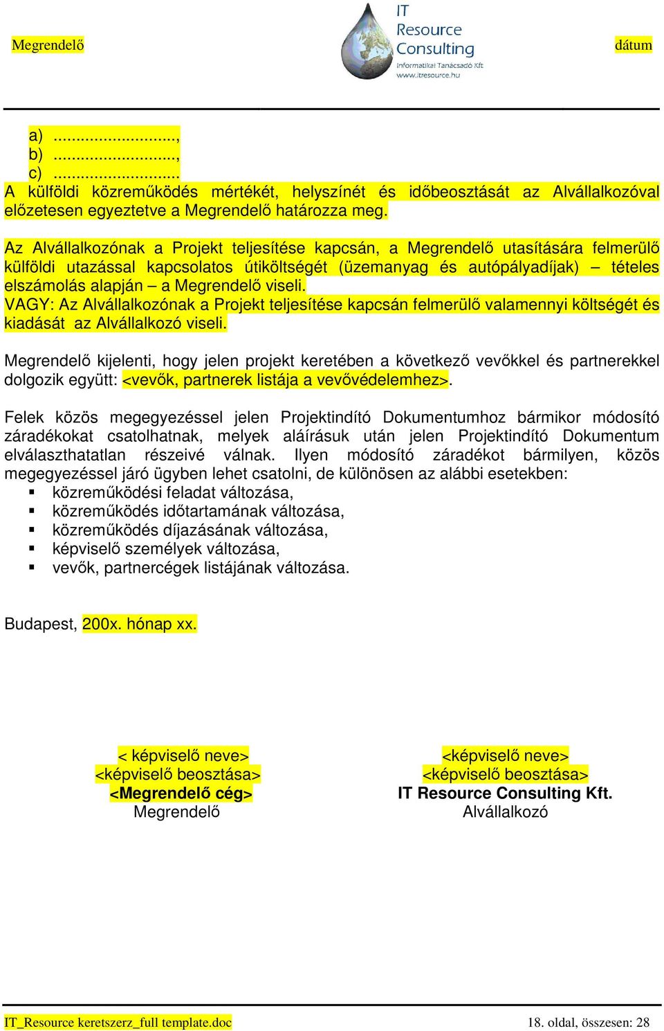 viseli. VAGY: Az Alvállalkozónak a Projekt teljesítése kapcsán felmerülı valamennyi költségét és kiadását az Alvállalkozó viseli.