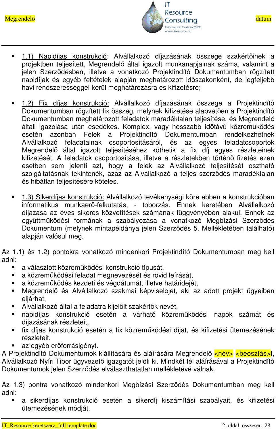 2) Fix díjas konstrukció: Alvállalkozó díjazásának összege a Projektindító Dokumentumban rögzített fix összeg, melynek kifizetése alapvetıen a Projektindító Dokumentumban meghatározott feladatok