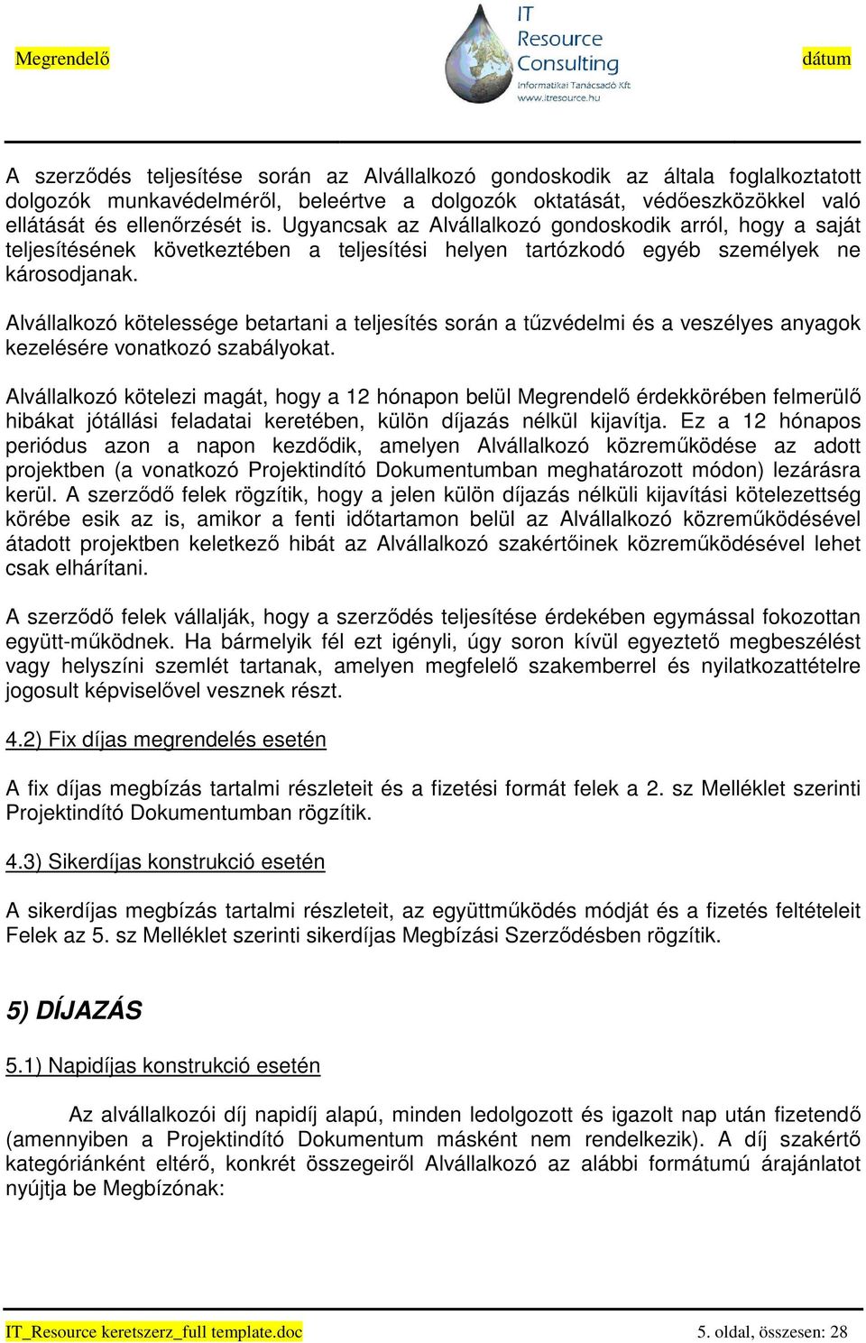 Alvállalkozó kötelessége betartani a teljesítés során a tőzvédelmi és a veszélyes anyagok kezelésére vonatkozó szabályokat.