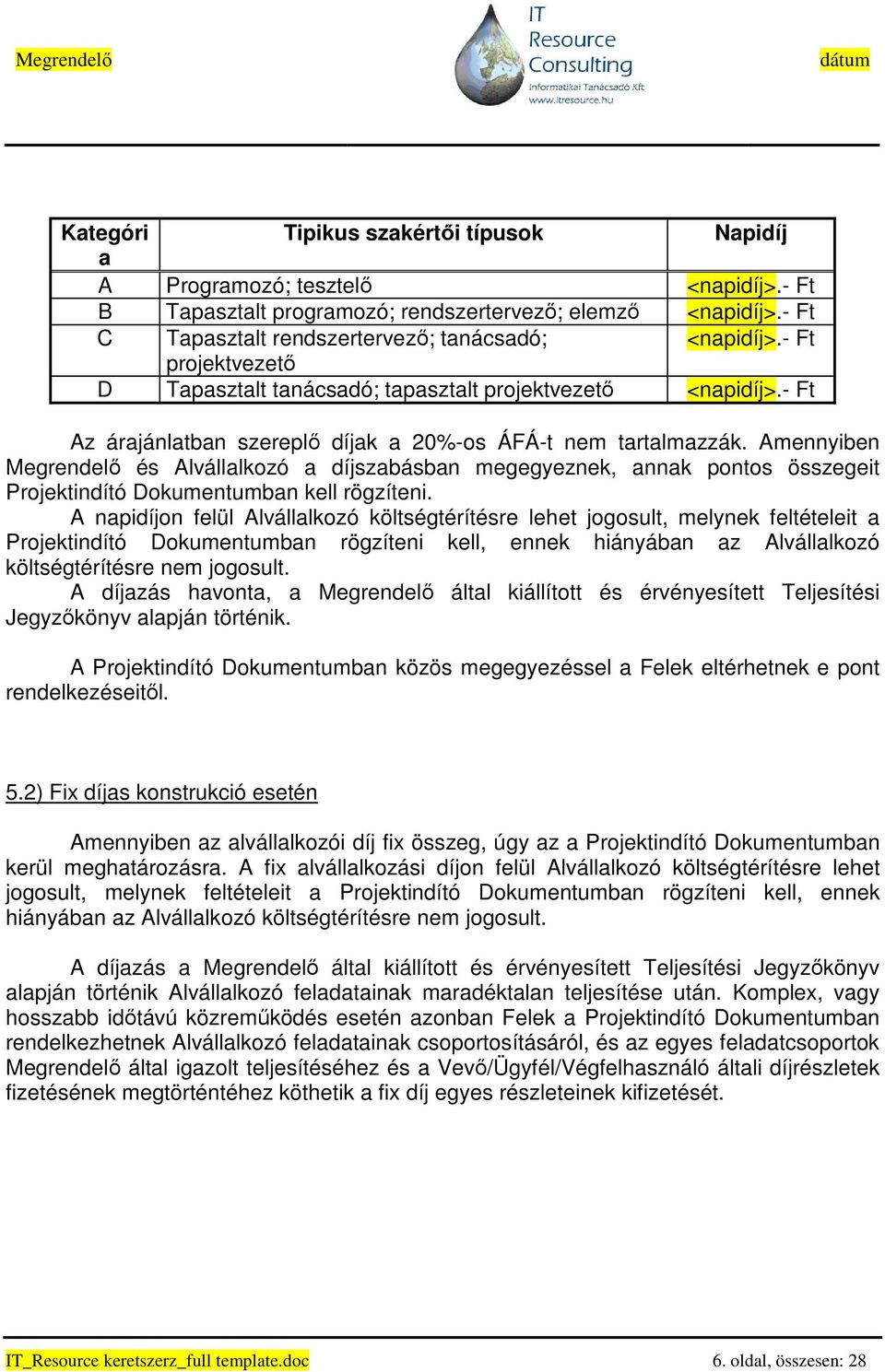 Amennyiben Megrendelı és Alvállalkozó a díjszabásban megegyeznek, annak pontos összegeit Projektindító Dokumentumban kell rögzíteni.