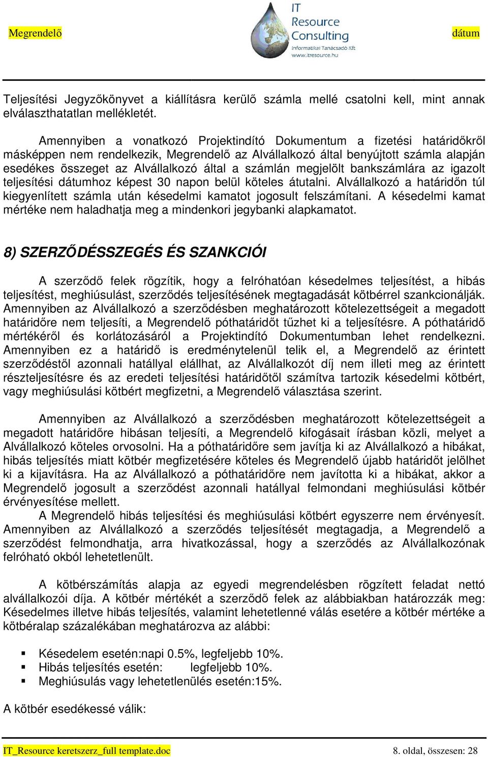 számlán megjelölt bankszámlára az igazolt teljesítési hoz képest 30 napon belül köteles átutalni. Alvállalkozó a határidın túl kiegyenlített számla után késedelmi kamatot jogosult felszámítani.