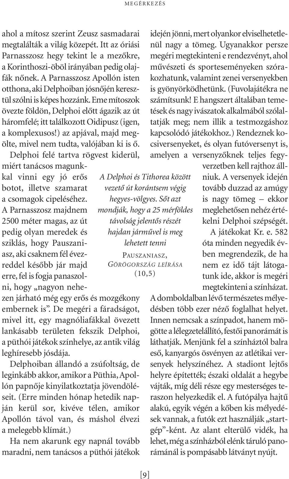 Eme mí to szok övez te földön, Delphoi elôtt ágazik az út háromfelé; itt találkozott Oi di pusz (igen, a komplexusos!) az ap já val, majd meg - ölte, mivel nem tud ta, va ló jában ki is ô.