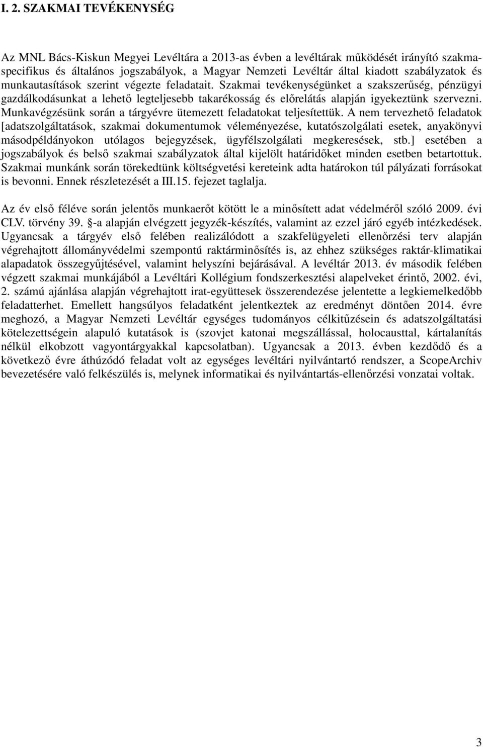 Szakmai tevékenységünket a szakszerűség, pénzügyi gazdálkodásunkat a lehető legteljesebb takarékosság és előrelátás alapján igyekeztünk szervezni.