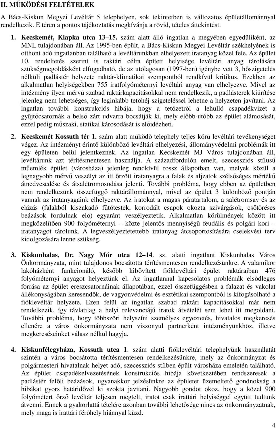 Az 1995-ben épült, a Bács-Kiskun Megyei Levéltár székhelyének is otthont adó ingatlanban található a levéltárunkban elhelyezett iratanyag közel fele.