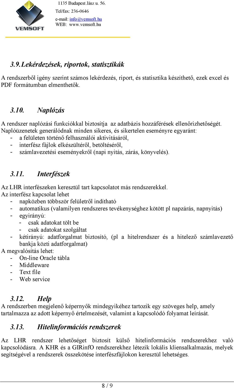 Naplóüzenetek generálódnak minden sikeres, és sikertelen eseményre egyaránt: - a felületen történő felhasználói aktivitásáról, - interfész fájlok elkészültéről, betöltéséről, - számlavezetési