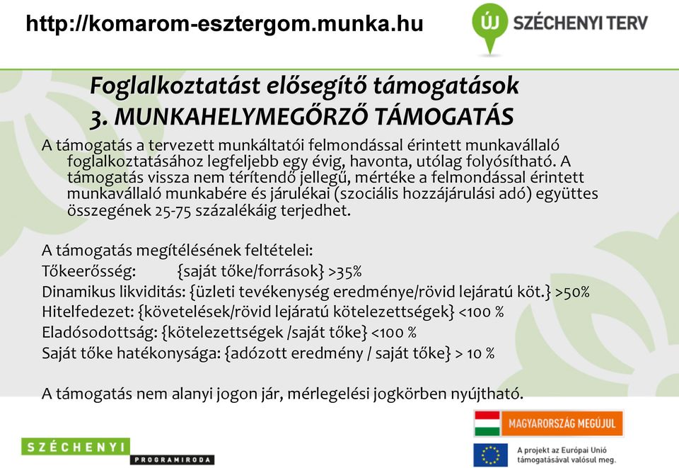 A támogatás vissza nem térítendő jellegű, mértéke a felmondással érintett munkavállaló munkabére és járulékai (szociális hozzájárulási adó) együttes összegének 25-75 százalékáig terjedhet.