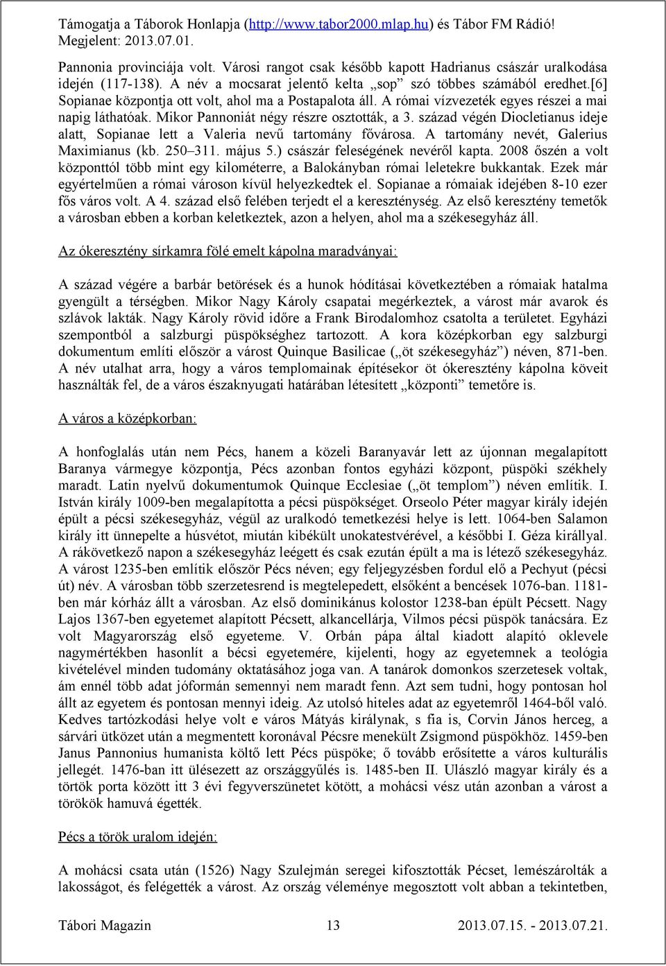 század végén Diocletianus ideje alatt, Sopianae lett a Valeria nevű tartomány fővárosa. A tartomány nevét, Galerius Maximianus (kb. 250 311. május 5.) császár feleségének nevéről kapta.