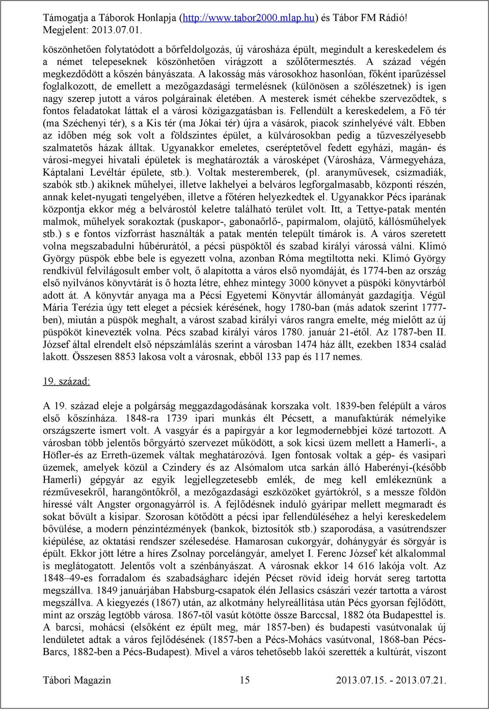 A lakosság más városokhoz hasonlóan, főként iparűzéssel foglalkozott, de emellett a mezőgazdasági termelésnek (különösen a szőlészetnek) is igen nagy szerep jutott a város polgárainak életében.