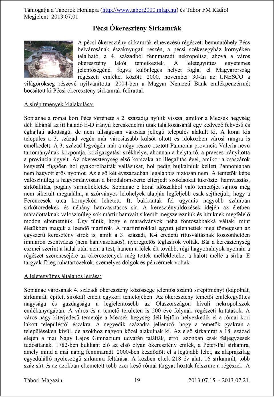 november 30-án az UNESCO a világörökség részévé nyilvánította. 2004-ben a Magyar Nemzeti Bank emlékpénzérmét bocsátott ki Pécsi ókeresztény sírkamrák felirattal.