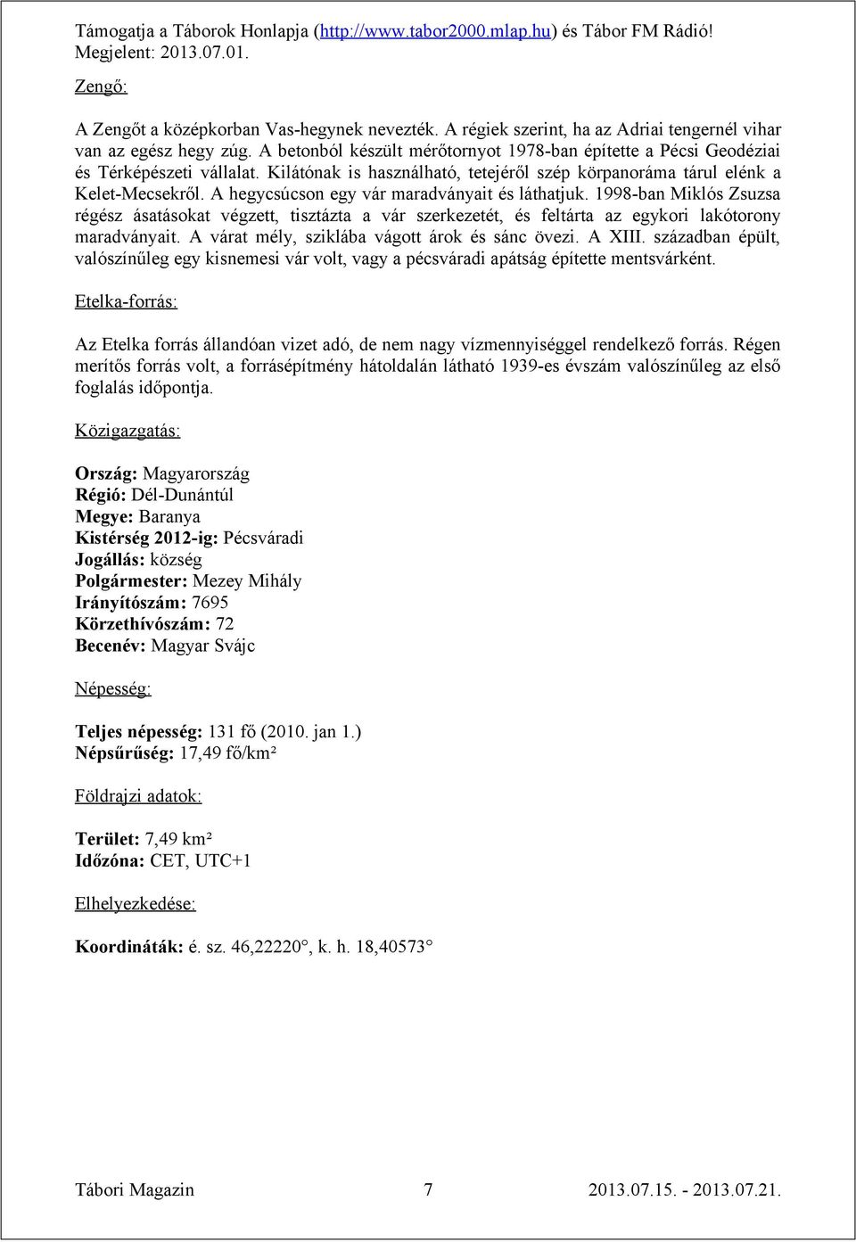 A hegycsúcson egy vár maradványait és láthatjuk. 1998-ban Miklós Zsuzsa régész ásatásokat végzett, tisztázta a vár szerkezetét, és feltárta az egykori lakótorony maradványait.