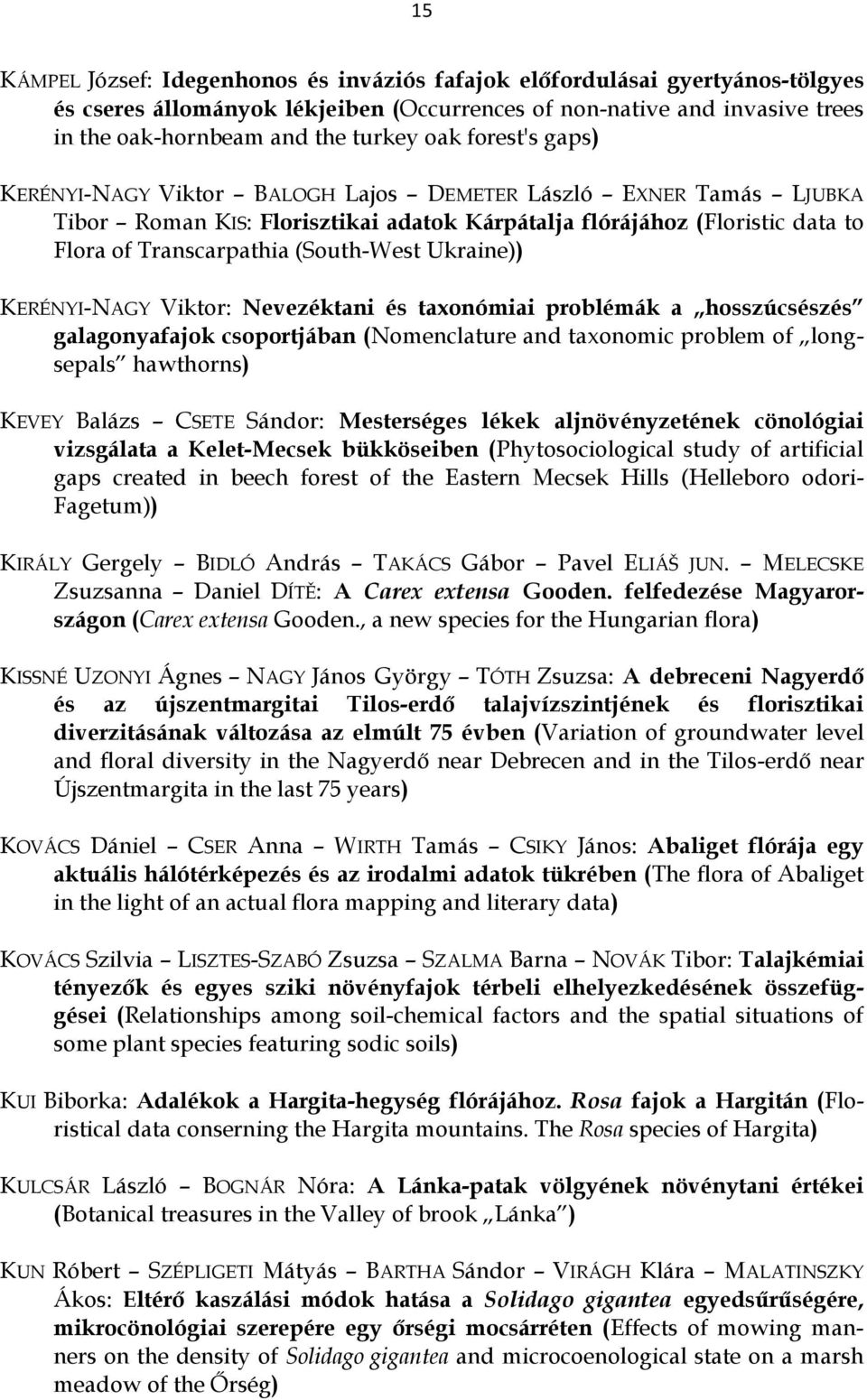 Ukraine)) KERÉNYI-NAGY Viktor: Nevezéktani és taxonómiai problémák a hosszúcsészés galagonyafajok csoportjában (Nomenclature and taxonomic problem of longsepals hawthorns) KEVEY Balázs CSETE Sándor: