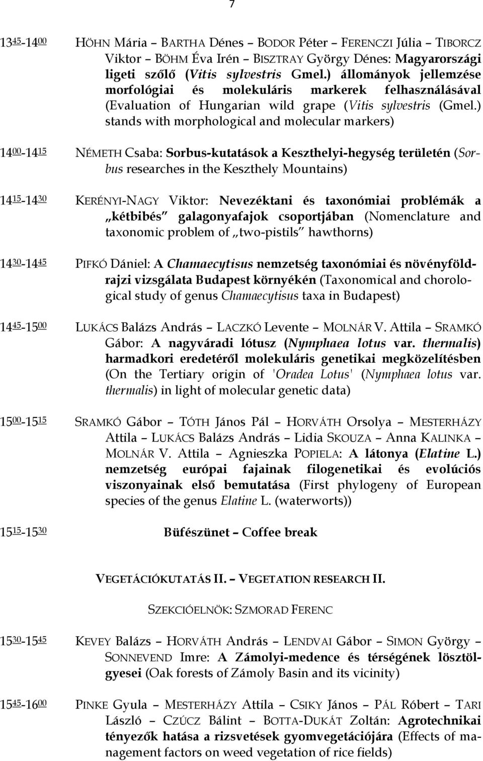 ) stands with morphological and molecular markers) 14 00-14 15 NÉMETH Csaba: Sorbus-kutatások a Keszthelyi-hegység területén (Sorbus researches in the Keszthely Mountains) 14 15-14 30 KERÉNYI-NAGY