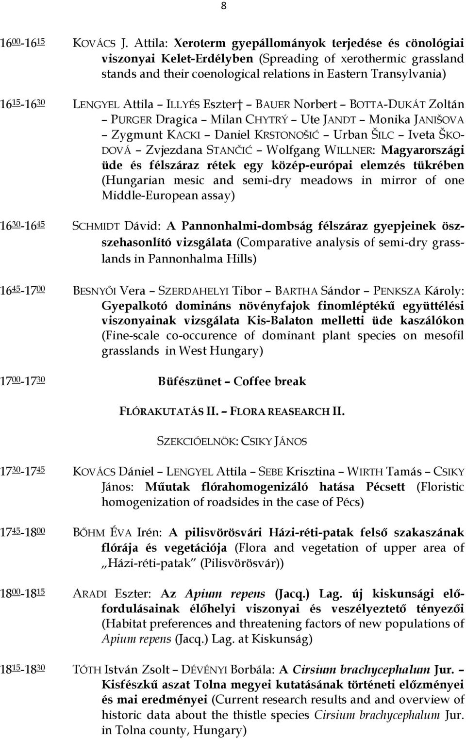 LENGYEL Attila ILLYÉS Eszter BAUER Norbert BOTTA-DUKÁT Zoltán PURGER Dragica Milan CHYTRÝ Ute JANDT Monika JANIŠOVA Zygmunt KACKI Daniel KRSTONOŠIĆ Urban ŠILC Iveta ŠKO- DOVÁ Zvjezdana STANČIĆ