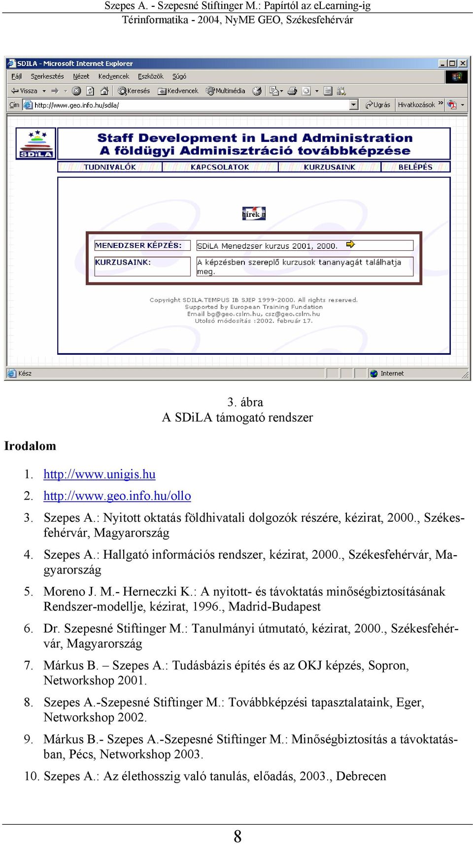 : A nyitott- és távoktatás minőségbiztosításának Rendszer-modellje, kézirat, 1996., Madrid-Budapest 6. Dr. Szepesné Stiftinger M.: Tanulmányi útmutató, kézirat, 2000., Székesfehérvár, Magyarország 7.