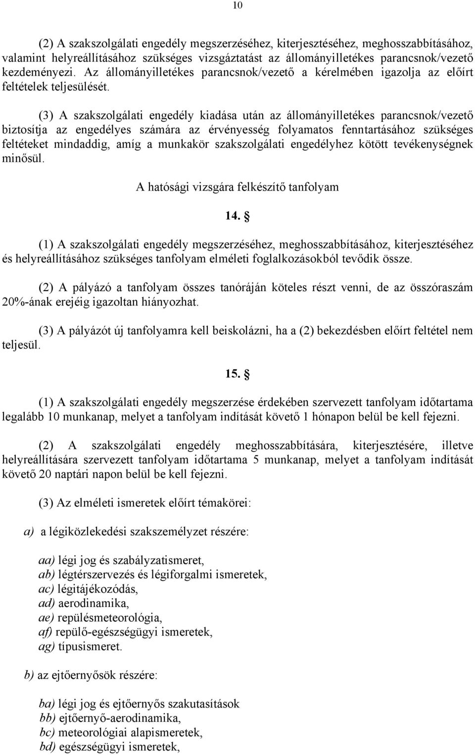 (3) A szakszolgálati engedély kiadása után az állományilletékes parancsnok/vezető biztosítja az engedélyes számára az érvényesség folyamatos fenntartásához szükséges feltéteket mindaddig, amíg a