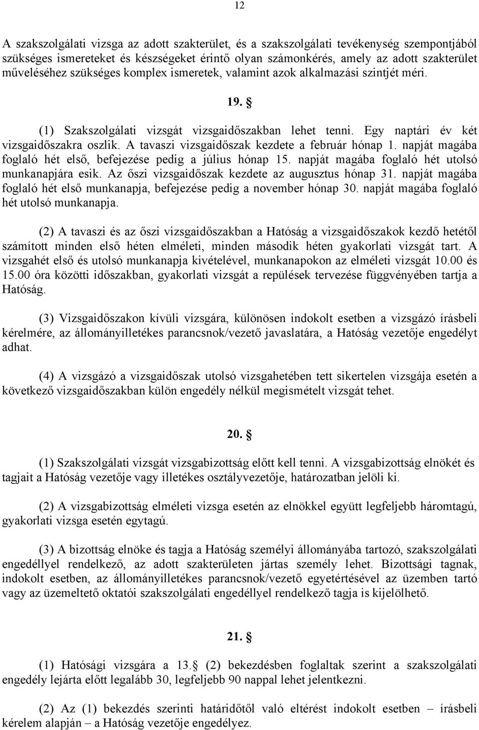 A tavaszi vizsgaidőszak kezdete a február hónap 1. napját magába foglaló hét első, befejezése pedig a július hónap 15. napját magába foglaló hét utolsó munkanapjára esik.