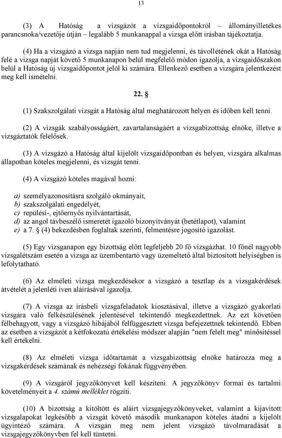 vizsgaidőpontot jelöl ki számára. Ellenkező esetben a vizsgára jelentkezést meg kell ismételni. 22. (1) Szakszolgálati vizsgát a Hatóság által meghatározott helyen és időben kell tenni.