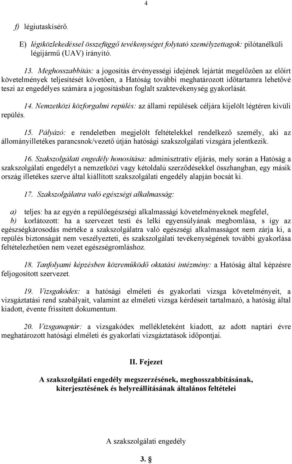 a jogosításban foglalt szaktevékenység gyakorlását. 14. Nemzetközi közforgalmi repülés: az állami repülések céljára kijelölt légtéren kívüli repülés. 15.