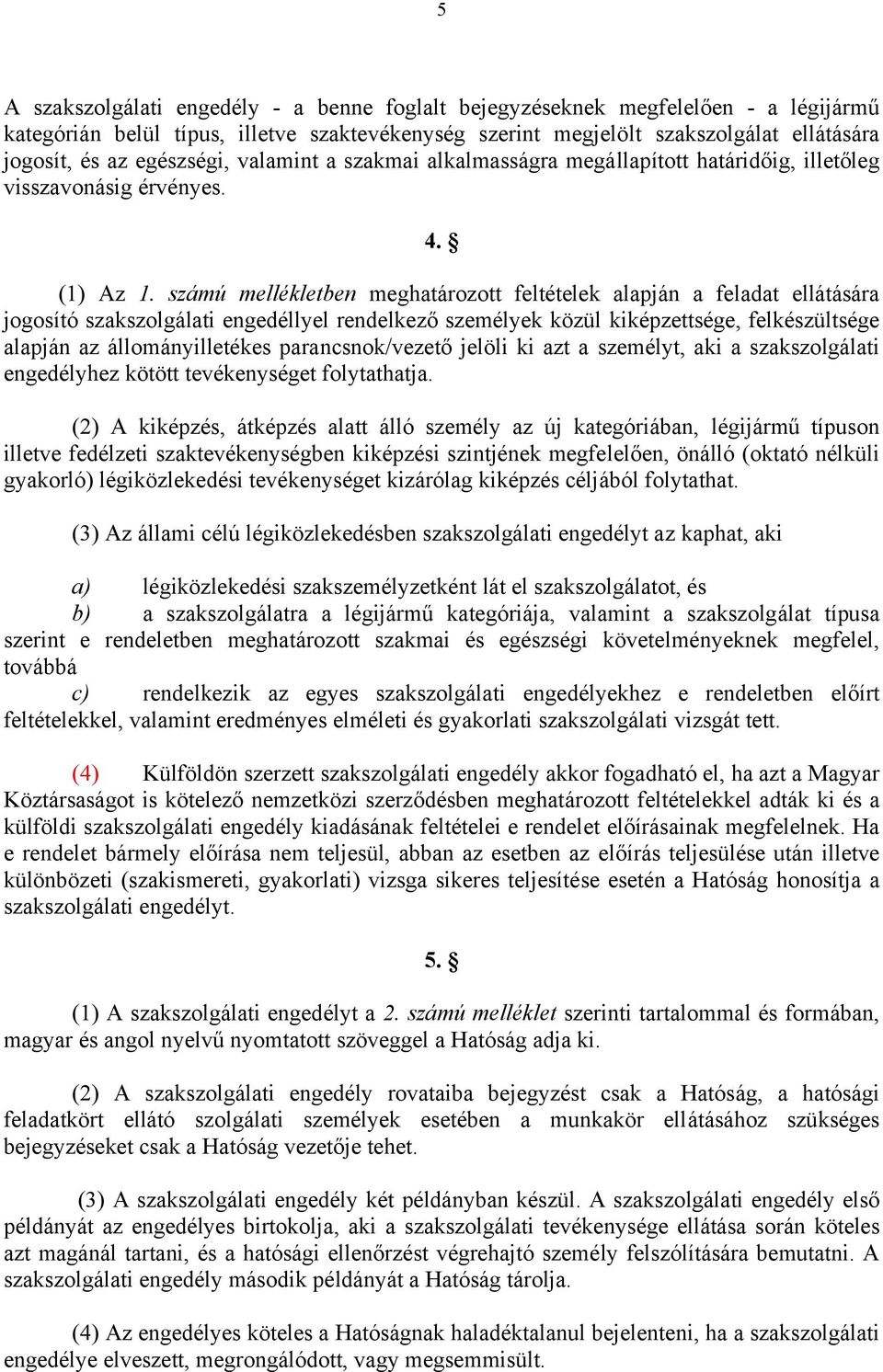 számú mellékletben meghatározott feltételek alapján a feladat ellátására jogosító szakszolgálati engedéllyel rendelkező személyek közül kiképzettsége, felkészültsége alapján az állományilletékes