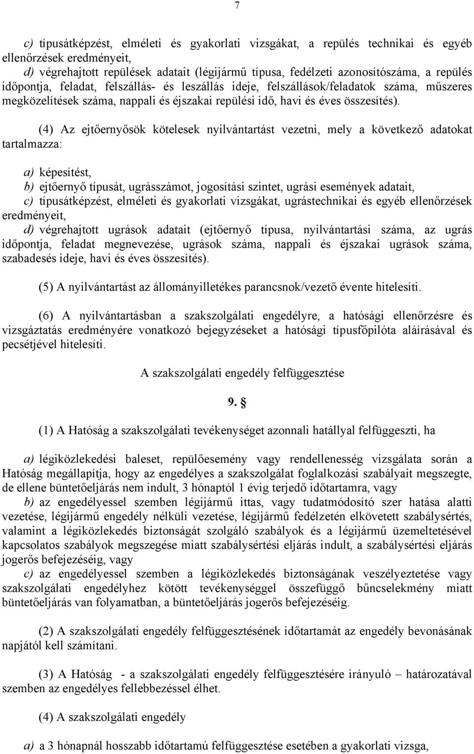 (4) Az ejtőernyősök kötelesek nyilvántartást vezetni, mely a következő adatokat tartalmazza: a) képesítést, b) ejtőernyő típusát, ugrásszámot, jogosítási szintet, ugrási események adatait, c)