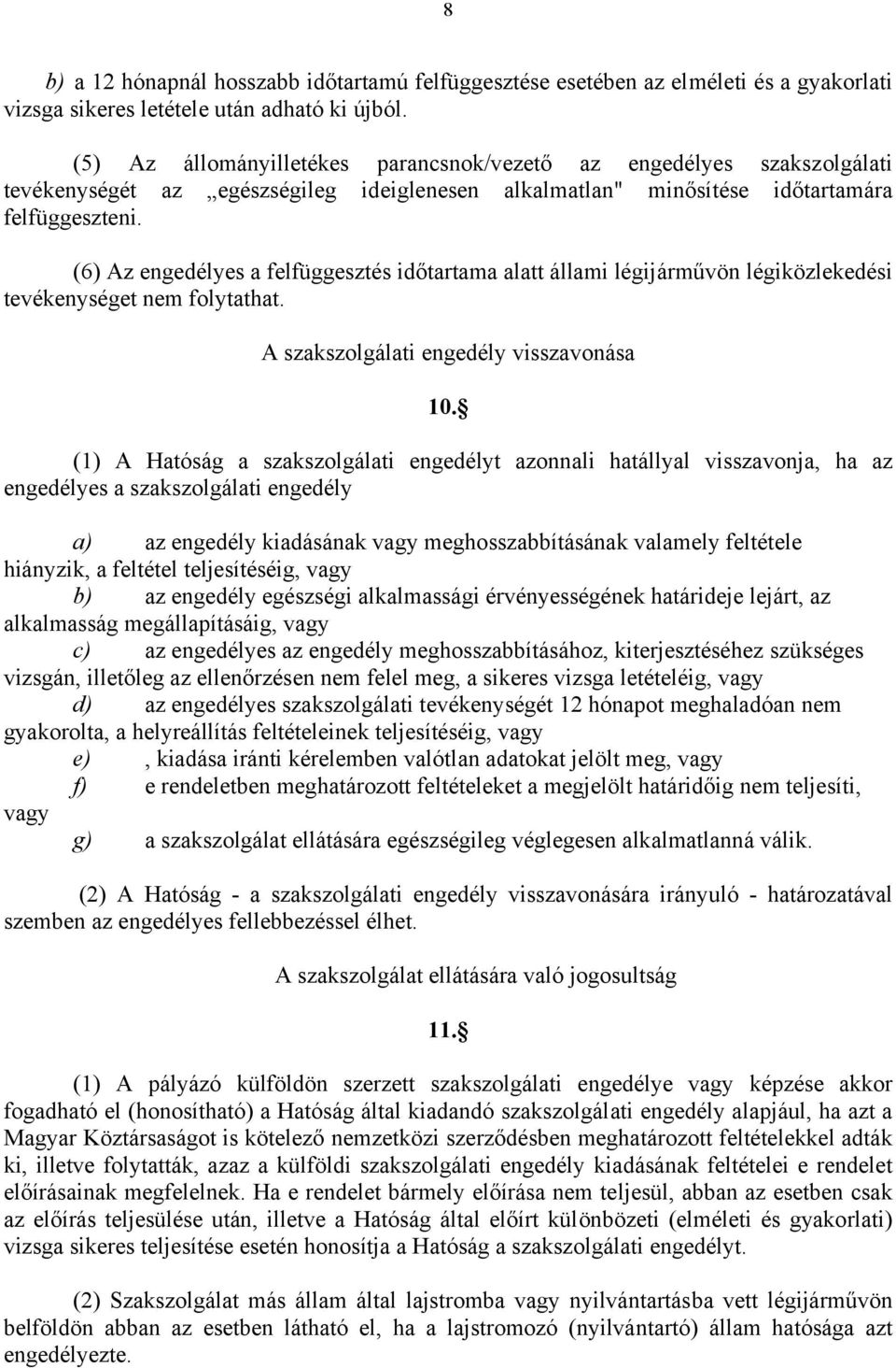 (6) Az engedélyes a felfüggesztés időtartama alatt állami légijárművön légiközlekedési tevékenységet nem folytathat. A szakszolgálati engedély visszavonása 10.