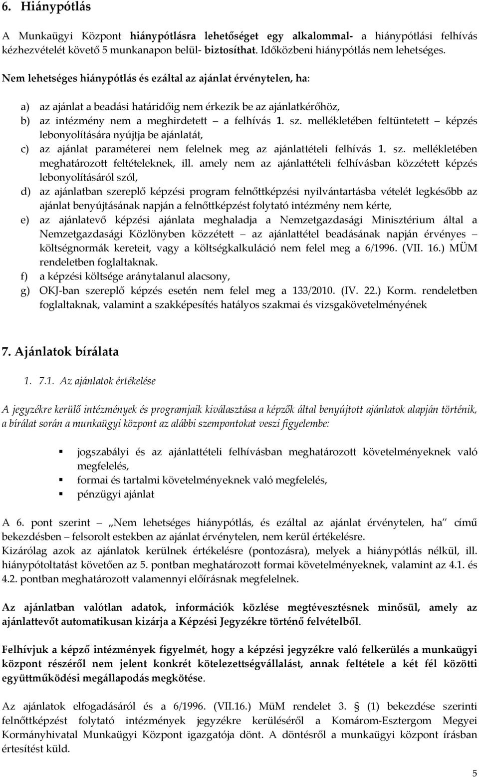 mellékletében feltüntetett képzés lebonyolítására nyújtja be ajánlatát, c) az ajánlat paraméterei nem felelnek meg az ajánlattételi felhívás 1. sz. mellékletében meghatározott feltételeknek, ill.