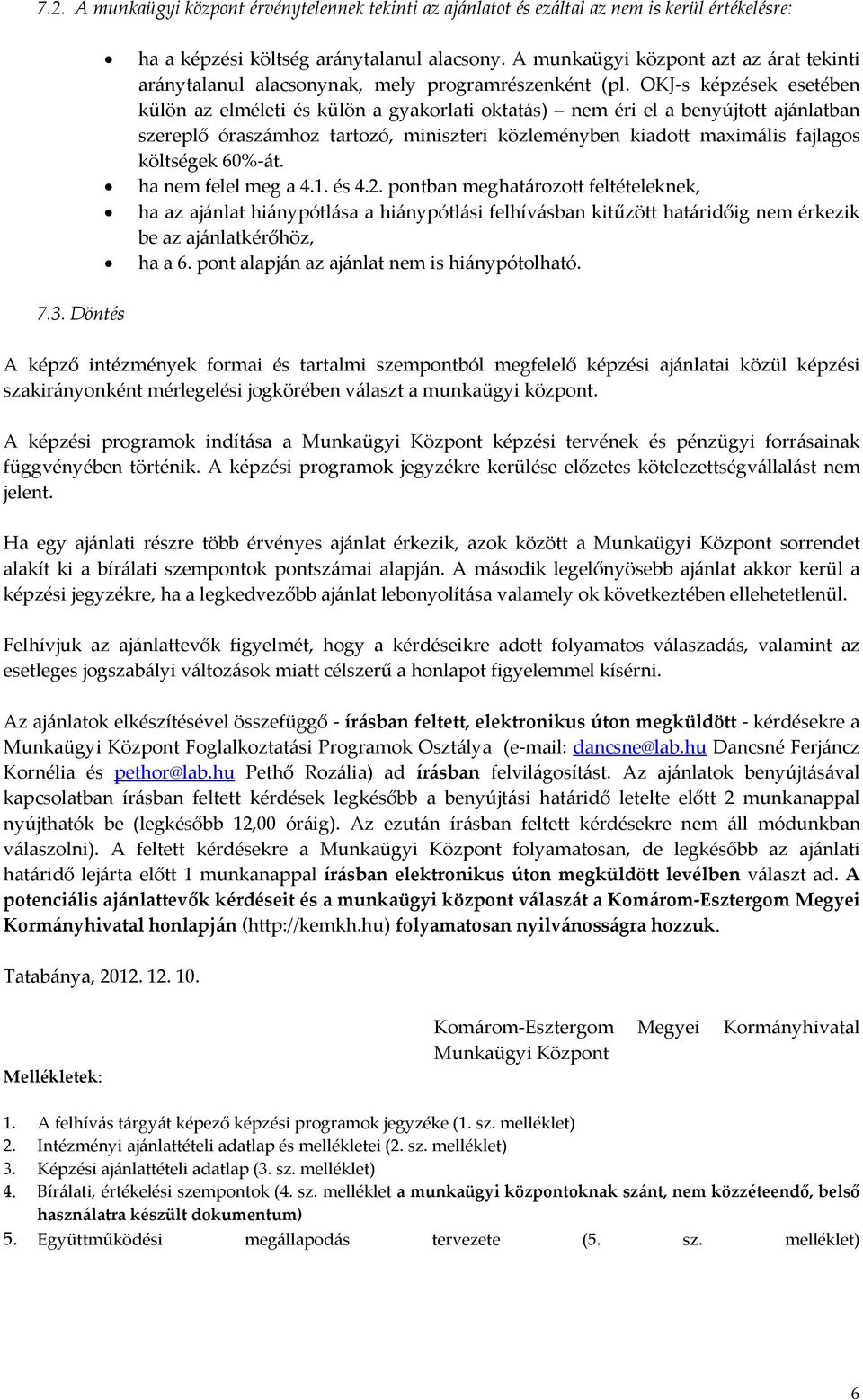 OKJ s képzések esetében külön az elméleti és külön a gyakorlati oktatás) nem éri el a benyújtott ajánlatban szereplő óraszámhoz tartozó, miniszteri közleményben kiadott maximális fajlagos költségek