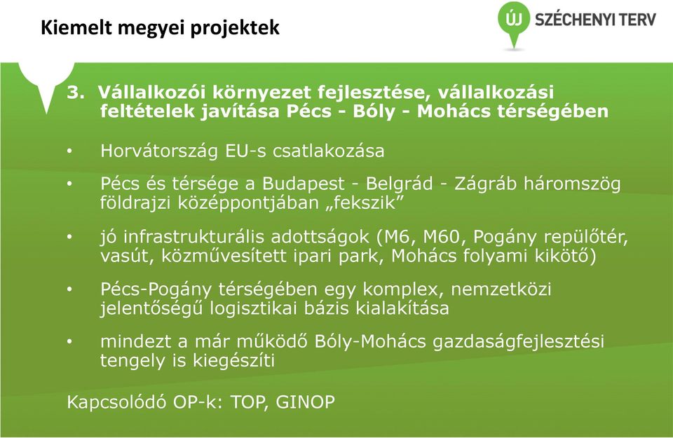 adottságok (M6, M60, Pogány repülőtér, vasút, közművesített ipari park, Mohács folyami kikötő) Pécs-Pogány térségében egy komplex,