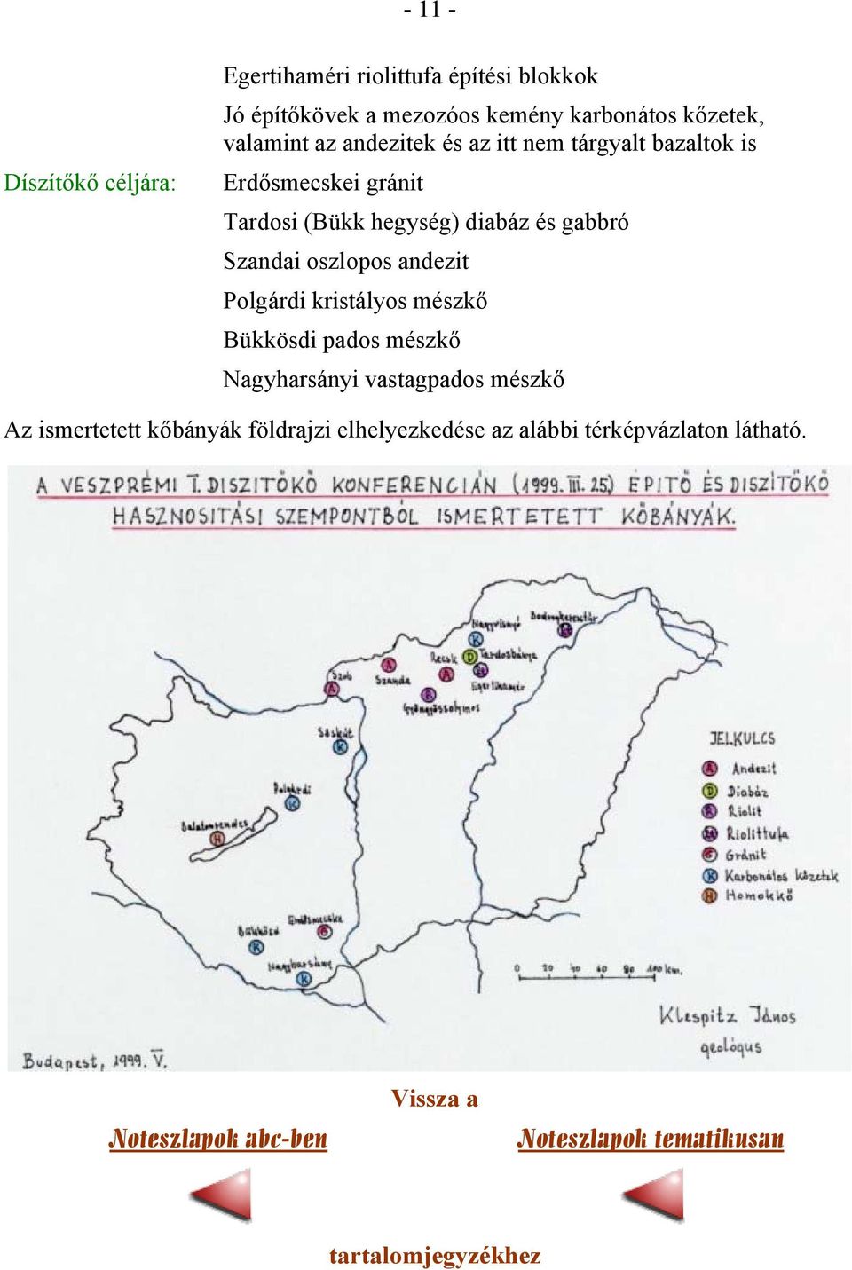 Szandai oszlopos andezit Polgárdi kristályos mészkő Bükkösdi pados mészkő Nagyharsányi vastagpados mészkő Az ismertetett