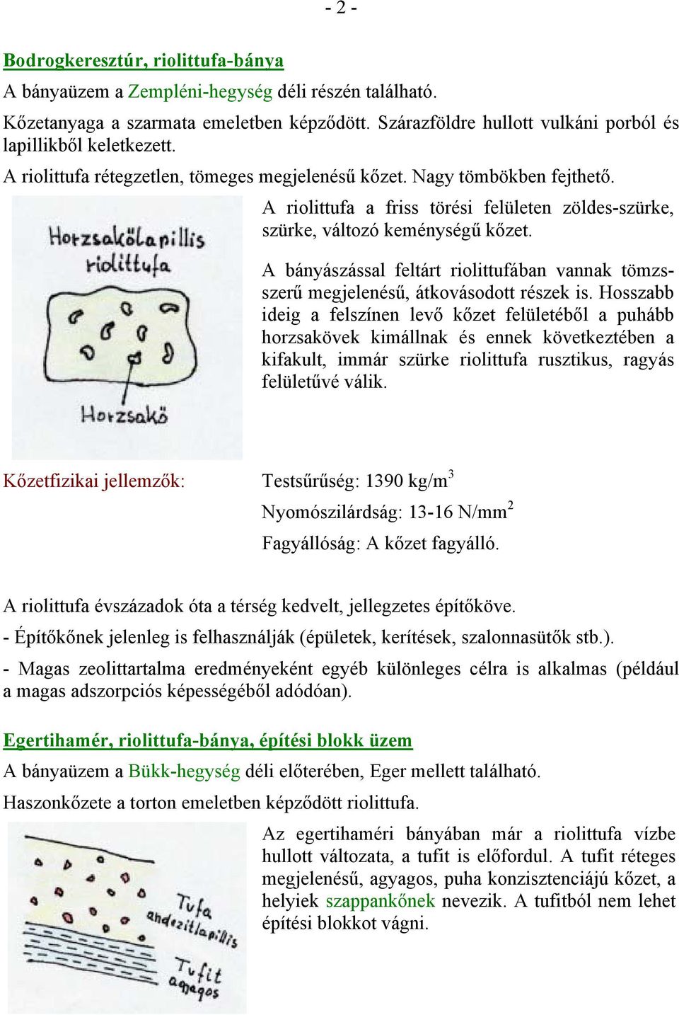 A riolittufa a friss törési felületen zöldes-szürke, szürke, változó keménységű kőzet. A bányászással feltárt riolittufában vannak tömzsszerű megjelenésű, átkovásodott részek is.