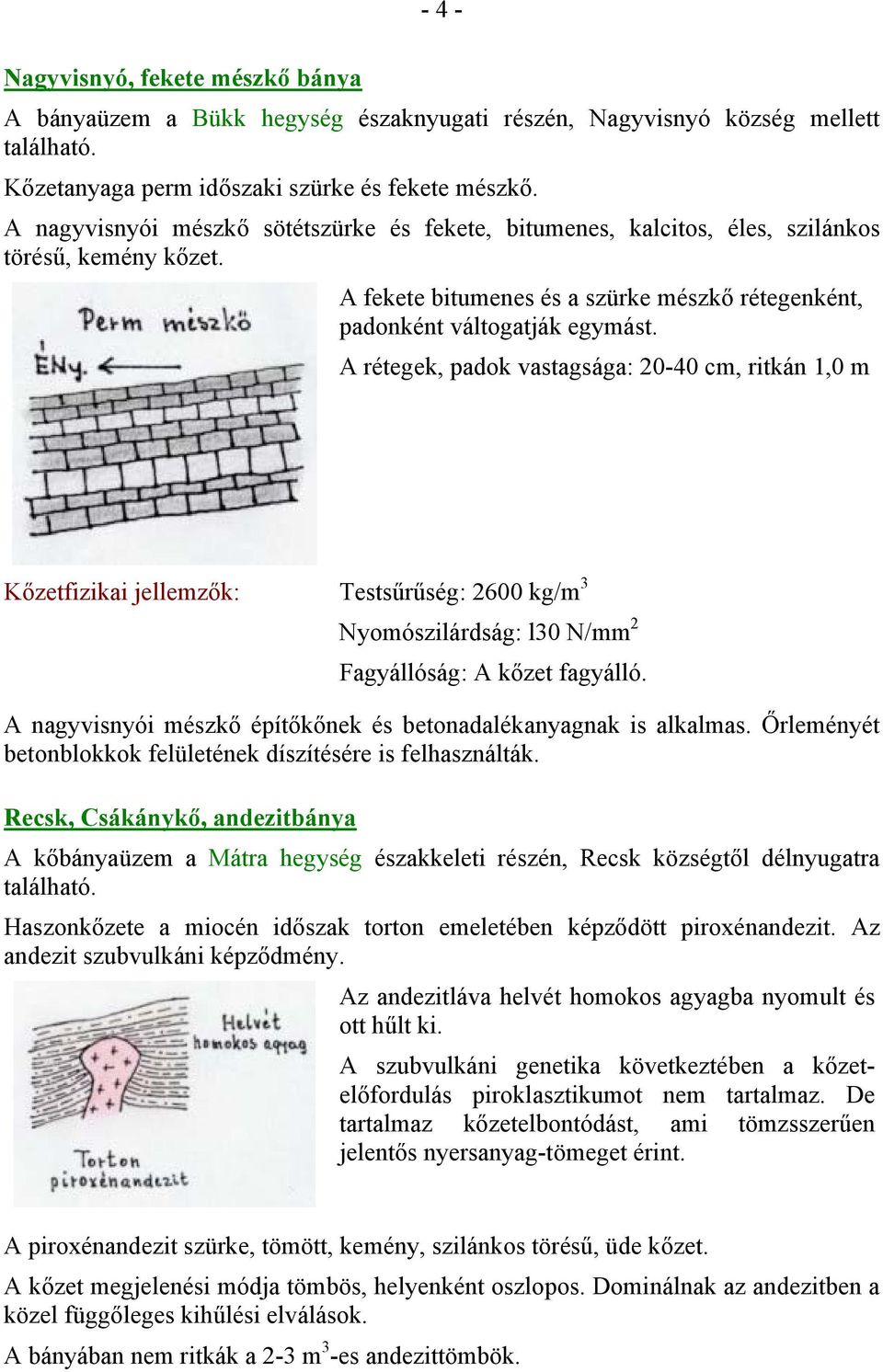 A rétegek, padok vastagsága: 20-40 cm, ritkán 1,0 m Kőzetfizikai jellemzők: Testsűrűség: 2600 kg/m 3 Nyomószilárdság: l30 N/mm 2 A nagyvisnyói mészkő építőkőnek és betonadalékanyagnak is alkalmas.