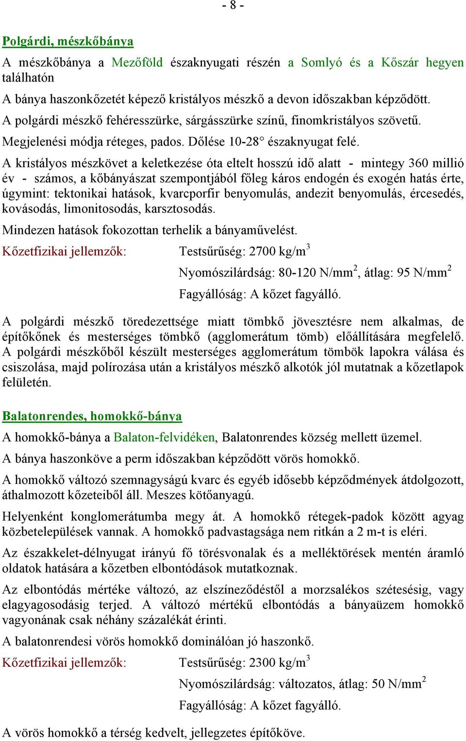 A kristályos mészkövet a keletkezése óta eltelt hosszú idő alatt - mintegy 360 millió év - számos, a kőbányászat szempontjából főleg káros endogén és exogén hatás érte, úgymint: tektonikai hatások,