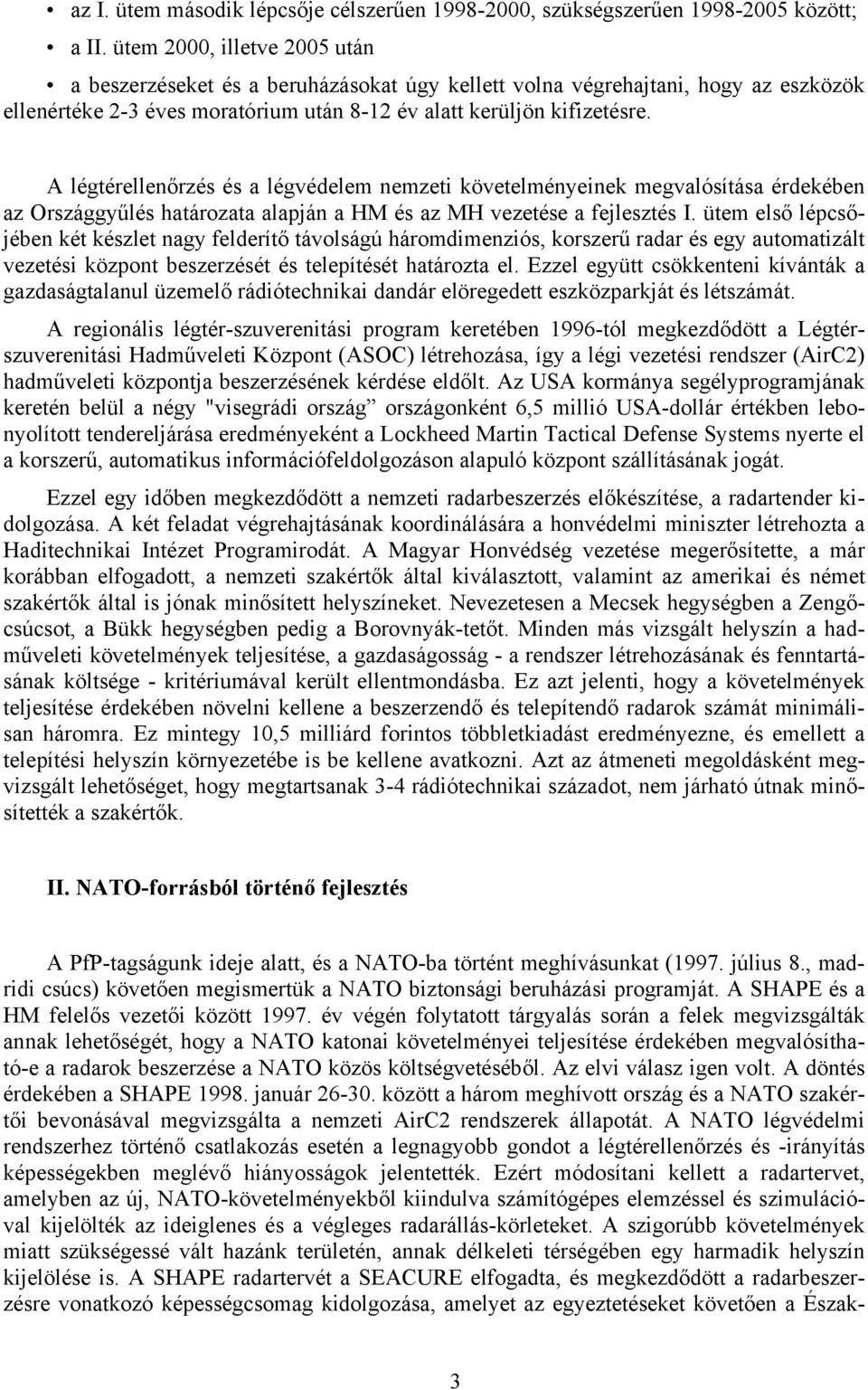 A légtérellenőrzés és a légvédelem nemzeti követelményeinek megvalósítása érdekében az Országgyűlés határozata alapján a HM és az MH vezetése a fejlesztés I.