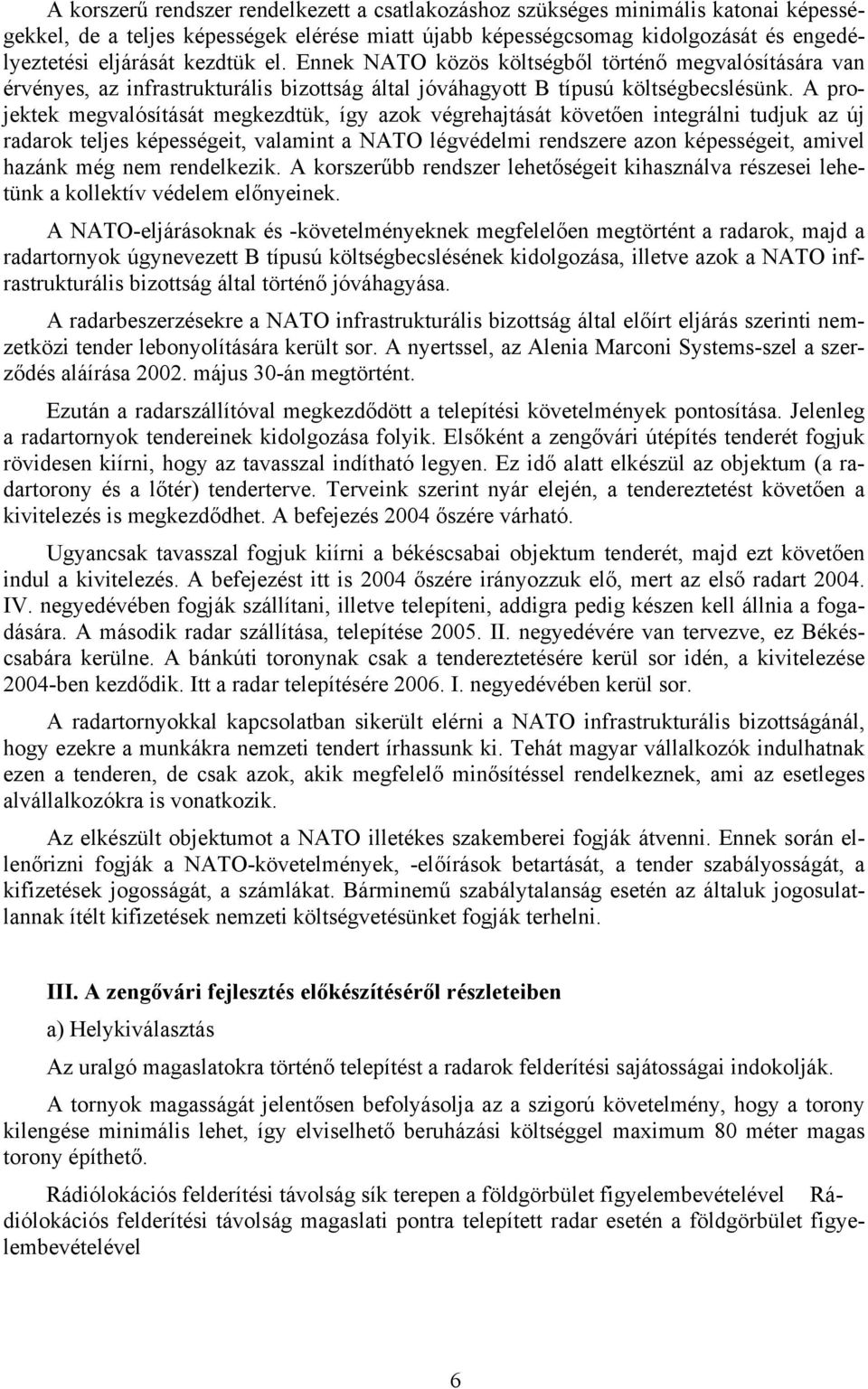 A projektek megvalósítását megkezdtük, így azok végrehajtását követően integrálni tudjuk az új radarok teljes képességeit, valamint a NATO légvédelmi rendszere azon képességeit, amivel hazánk még nem