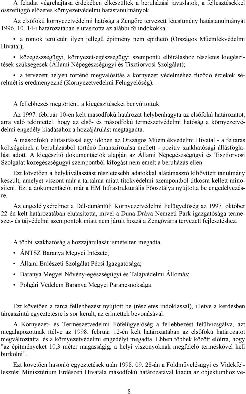 14-i határozatában elutasította az alábbi fő indokokkal: a romok területén ilyen jellegű építmény nem építhető (Országos Műemlékvédelmi Hivatal); közegészségügyi, környezet-egészségügyi szempontú