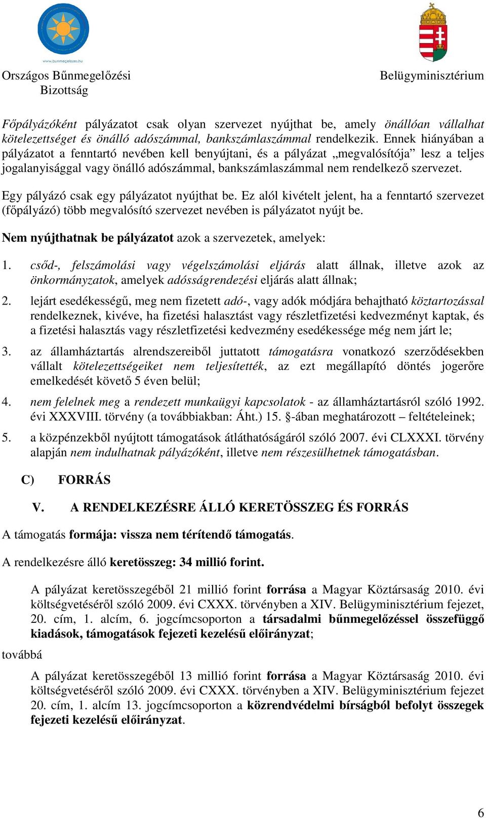 Egy pályázó csak egy pályázatot nyújthat be. Ez alól kivételt jelent, ha a fenntartó szervezet (főpályázó) több megvalósító szervezet nevében is pályázatot nyújt be.