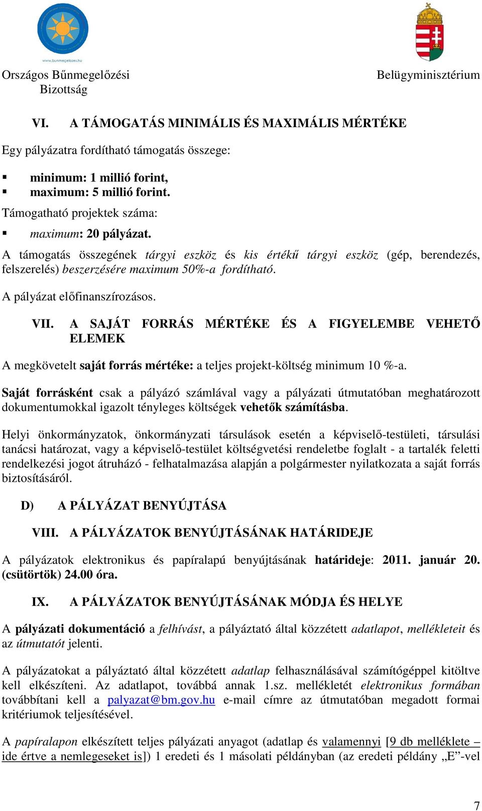 A SAJÁT FORRÁS MÉRTÉKE ÉS A FIGYELEMBE VEHETŐ ELEMEK A megkövetelt saját forrás mértéke: a teljes projekt-költség minimum 10 %-a.