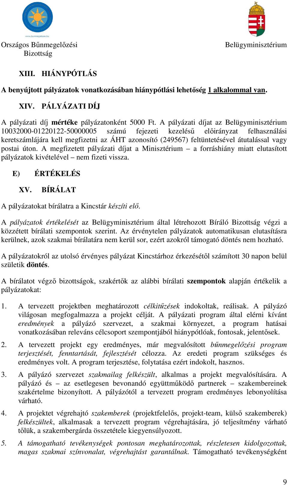 úton. A megfizetett pályázati díjat a Minisztérium a forráshiány miatt elutasított pályázatok kivételével nem fizeti vissza. E) ÉRTÉKELÉS XV. BÍRÁLAT A pályázatokat bírálatra a Kincstár készíti elő.